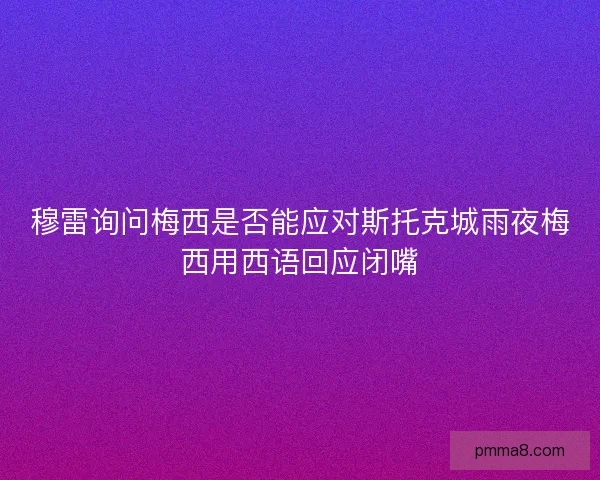 穆雷询问梅西是否能应对斯托克城雨夜梅西用西语回应闭嘴