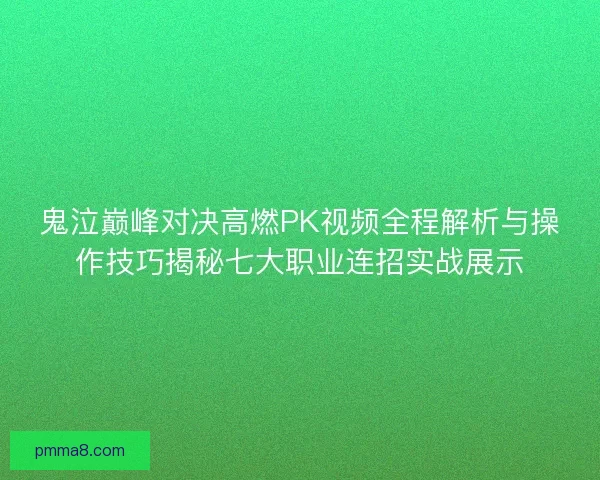 鬼泣巅峰对决高燃PK视频全程解析与操作技巧揭秘七大职业连招实战展示