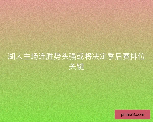 湖人主场连胜势头强或将决定季后赛排位关键