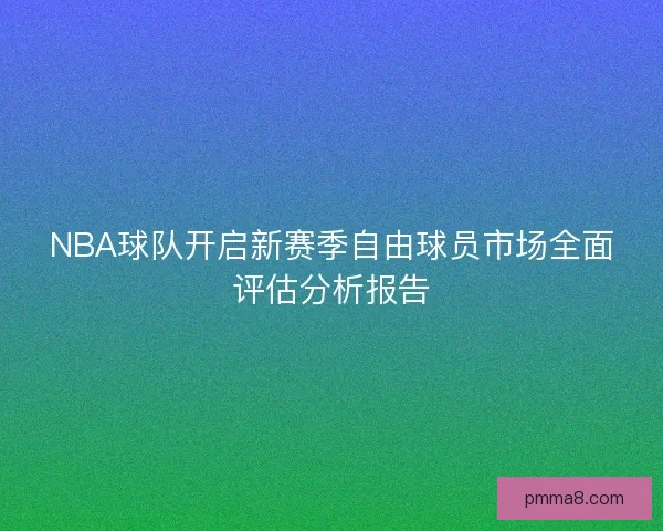 NBA球队开启新赛季自由球员市场全面评估分析报告 NBA球队开启新赛季自由球员市场全面评估分析报告